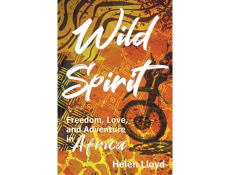 Livro Wild Spirit Freedom, Love, and Adventure in Africa on a Motorcycle de Helen Lloyd (Inglês)
