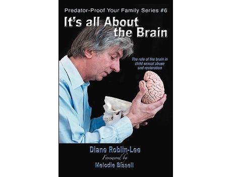 Livro Its All About the Brain The role of the brain in child sexual abuse and restoration 6 PredatorProof Your Family de Diane E RoblinLee (Inglês)
