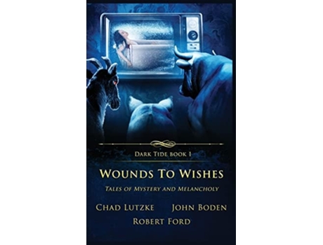 Livro Wounds To Wishes Tales Of Mystery And Melancholy De Chad Lutzke, John Boden Et Al. (inglês - Capa Dura)
