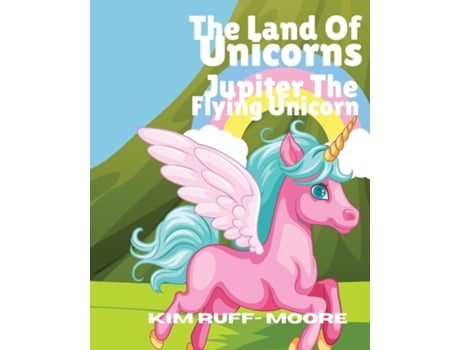 Livro The Land Of Unicorns Jupiter The Flying Unicorn de Kim Ruff- Moore (Inglês)