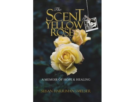 Livro The Scent of Yellow Roses: A Memoir of Hope and Healing Susan M Harriman Smelser (Inglês)
