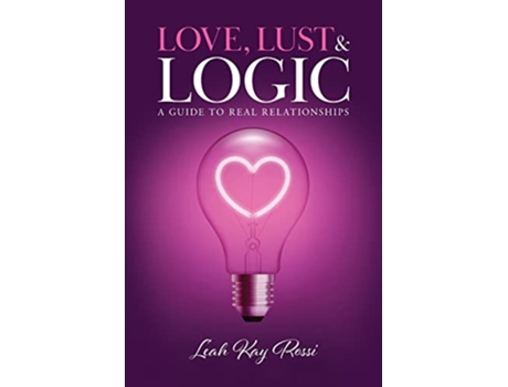 Livro Love Lust and Logic A Guide to Real Relationships de Leah Kay Rossi (Inglês)