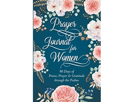 Livro Prayer Journal For Women 90 Days Of Praise, Prayer Ampamp Gratitude Through The Psalms De Sandra Raphael (inglês)