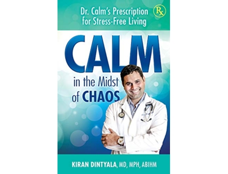 Livro Calm in the Midst of Chaos: Dr. Calm's Prescription for Stress-Free Living de Dr. Kiran Dintyala (Inglês)