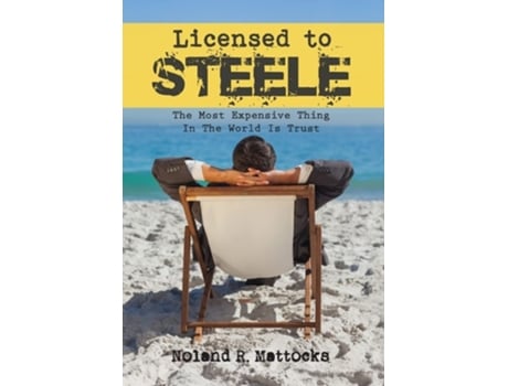Livro Licensed To Steele The Most Expensive Thing In The World Is Trust De Noland R Mattocks (inglês - Capa Dura)