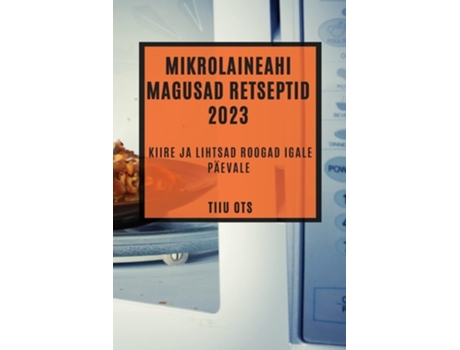 Livro Mikrolaineahi Magusad Retseptid 2023 Kiire Ja Lihtsad Roogad Igale Päevale De Tiiu Ots (estónio)