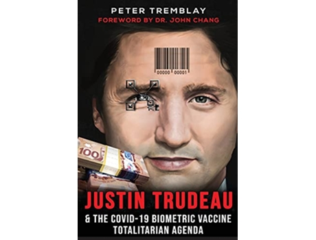Livro Justin Trudeau and The COVID19 Biometric Vaccine Totalitarian Agenda de Peter Tremblay (Inglês)