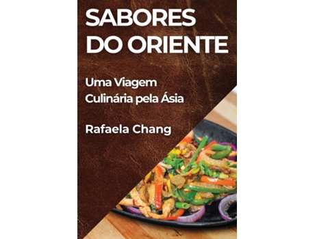 Livro Sabores do Oriente Uma Viagem Culinária pela Ásia de Rafaela Chang (Inglês)