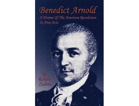 Livro Benedict Arnold A Drama of the American Revolution in Five Acts de Robert Zubrin (Inglês)