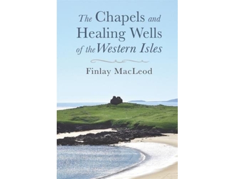 Livro The Chapels and Healings Wells of the Western Isles de Finlay MacLeod (Inglês)