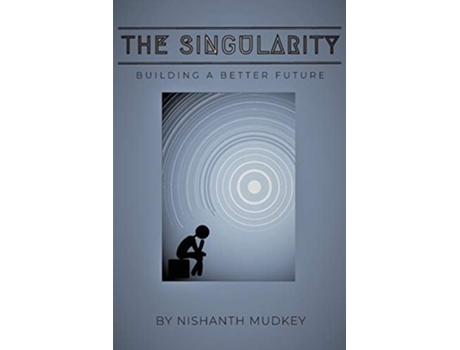 Livro The Singularity Building A Better Future De Nishanth Mudkey (inglês)