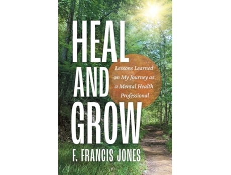 Livro Heal and Grow Lessons Learned on My Journey as a Mental Health Professional de F Francis Jones (Inglês)