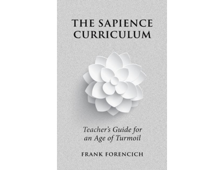 Livro The Sapience Curriculum Teachers Guide For An Age Of Turmoil De Frank Forencich (inglês)