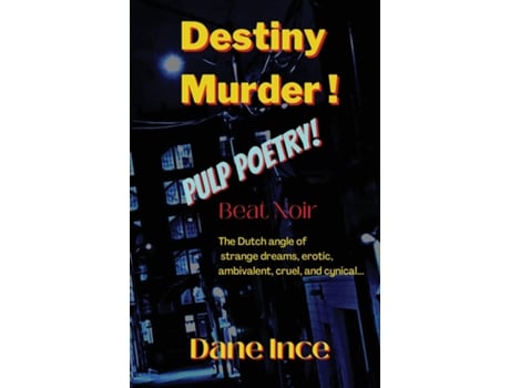 Livro Destriny Murder! Pulp Poems Beat Noir, the dutch angle of strange dreams,erotic,ambivalent, cruel and cynical de Dane Ince (Inglês)