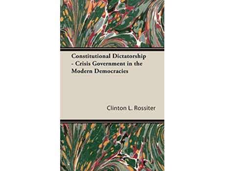 Livro Constitutional Dictatorship Crisis Government in the Modern Democracies de Clinton L Rossiter (Inglês)