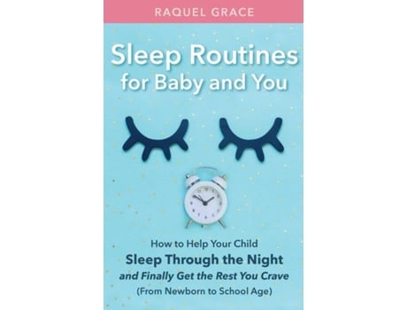 Livro Sleep Routines For Baby And You How To Help Your Child Sleep Through The Night And Finally Get The Rest You Crave De Raquel Grace (inglês)