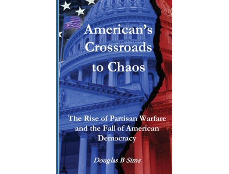 Livro Americas Crossroads to Chaos The Rise of Partisan Warfare and the Fall of American Democracy de Douglas B Sims (Inglês)