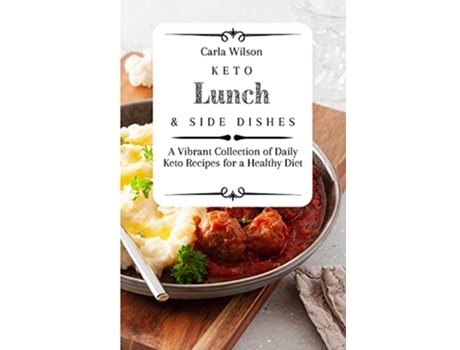 Livro Keto Lunch and Side Dishes A Vibrant Collection of Daily Keto Recipes for a Healthy Diet de Carla Wilson (Inglês)