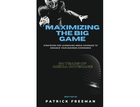 Livro Maximizing The Big Game Strategies for Leveraging Media Coverage to Enhance Your Experience de Patrick Freeman (Inglês)