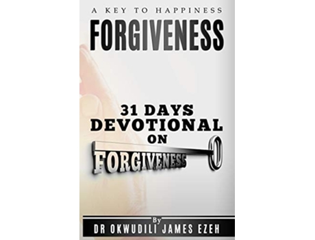 Livro Forgiveness A Key To Happiness 31 Days Devotional On Forgiveness De Dr Okwudili James Ezeh (inglês)