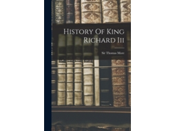 Livro History Of King Richard Iii de Saint Sir Thomas More (Inglês)