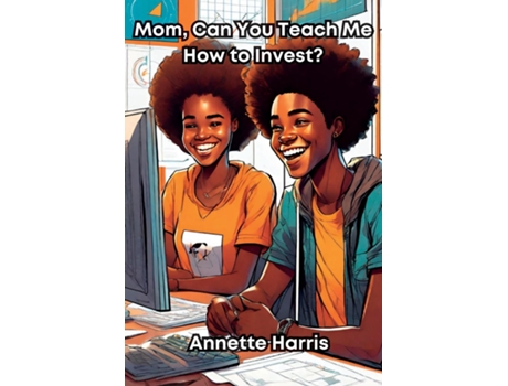 Livro Mom, Can You Teach Me How to Invest? A Beginners Guide for Teens de Annette Harris (Inglês)