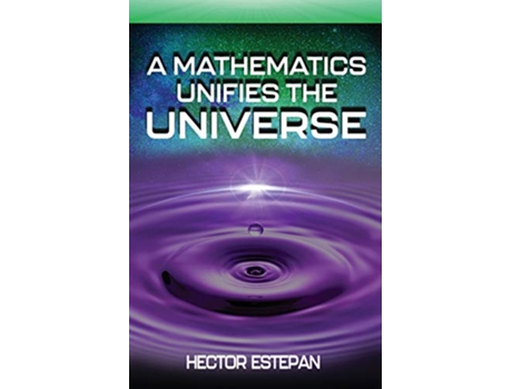 Livro A Mathematics Unifies the Universe de Hector Estepan (Inglês)