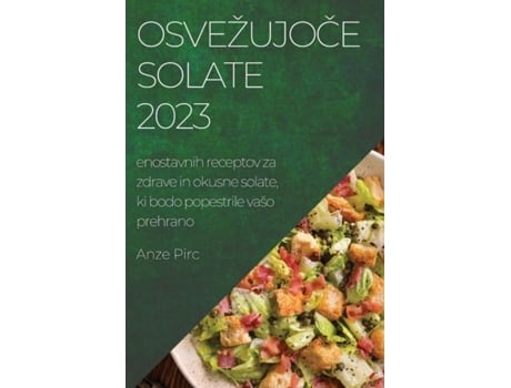 Livro Osvežujoce Solate 2023 Enostavnih Receptov Za Zdrave In Okusne Solate, Ki Bodo Popestrile Vašo Prehrano De Anze Pirc (inglês)