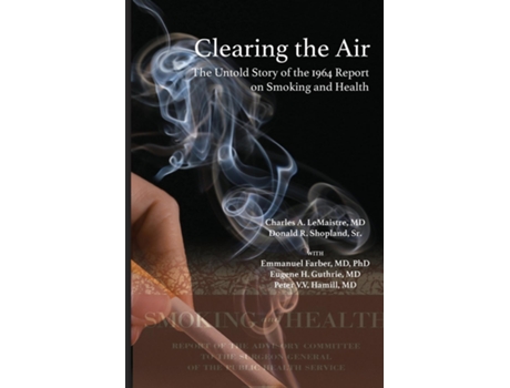 Livro Clearing the Air The Untold Story of the 1964 Report on Smoking and Health The Untold Story of the de Charles A LeMaistre (Inglês)