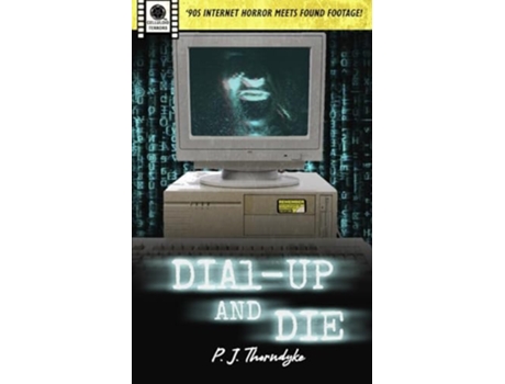 Livro Dial-Up and Die 90s Internet Horror meets Found Footage! de P J Thorndyke (Inglês)