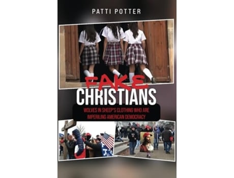 Livro Fake Christians The Wolves in Sheeps Clothing Who Are Imperiling American Democracy de Patti Potter (Inglês)