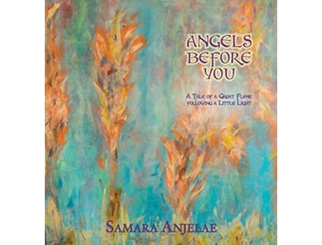 Livro Angels Before You A Tale Of A Great Flame Following A Little Light De Samara Anjelae (inglês - Capa Dura)