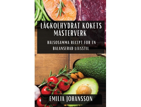 Livro Lågkolhydrat Kökets Mästerverk Hälsosamma Recept för En Balanserad Livsstil de Emilia Johansson (Inglês)