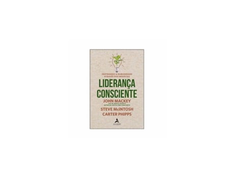 Livro Liderança Consciente: Inspirando a Humanidade Através dos Negócios - de Jhon Mackey de Jhon Mackey (Brasileiro)