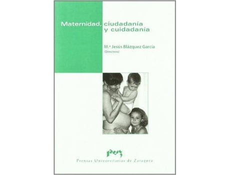 Livro Maternidad, ciudadanía y cuidadanía de General Rapporteur M.ª Jesús Blázquez García (Espanhol)