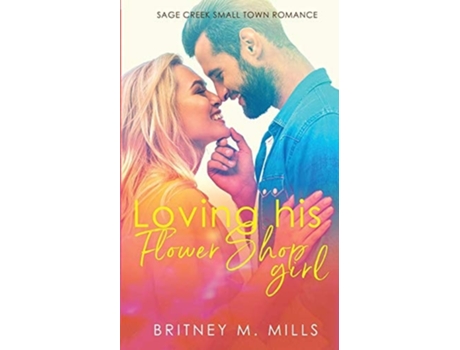 Livro Loving His Flower Shop Girl An Enemies To Lovers Romance De Britney M Mills (inglês)
