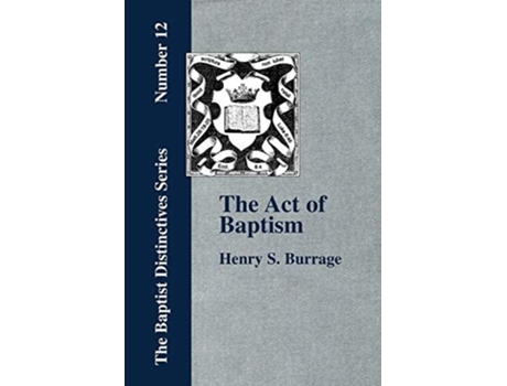 Livro The Act Of Baptism In The History Of The Christian Church De Henry S Burrage (inglês)