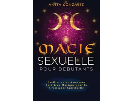 Livro Magie Sexuelle pour Débutants Éveiller votre Amoureux Intérieur Magique pour la Croissance Spirituelle de Anita Gonzalez (Inglês)