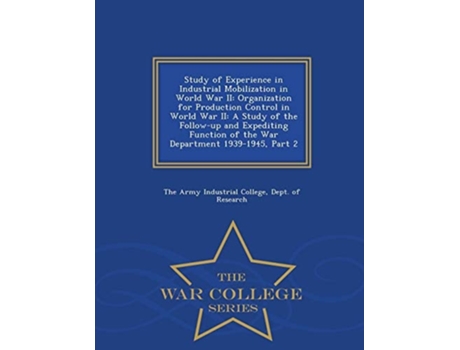Livro Study of Experience in Industrial Mobilization in World War II de The Army Industrial College e Dept Of Re (Inglês)