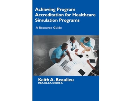 Livro Achieving Program Accreditation for Healthcare Simulation Programs A Resource Guide de Keith A Beaulieu (Inglês)
