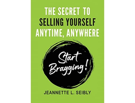 Livro The Secret To Selling Yourself Anytime Anywhere Start Bragging de Jeannette Seibly (Inglês)