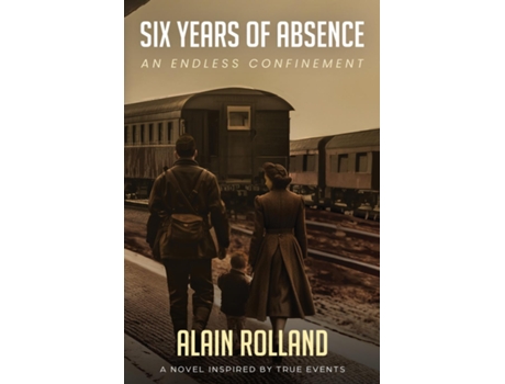 Livro SIX YEARS OF ABSENCE The Captivating Odyssey of a French Soldier in WWII Based on True Events de Alain Rolland (Inglês)