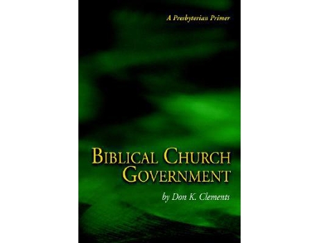 Livro Biblical Church Government A Presbyterian Primer de Don K Clements (Inglês)