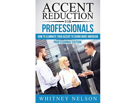 Livro Accent Reduction For Professionals How to Eliminate Your Accent to Sound More American de Whitney Nelson (Inglês)