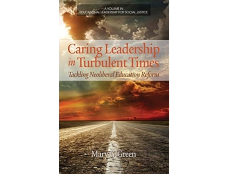 Livro Caring Leadership In Turbulent Times Tackling Neoliberal Education Reform De Mary G Green (inglês - Capa Dura)