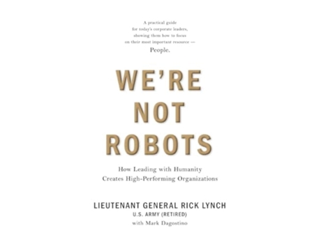 Livro Were Not Robots How Leading with Humanity Creates High-Performing Organizations de Lt Gen Rick Lynch e Mark Dagostino (Inglês)