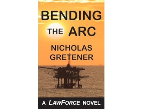 Livro BENDING THE ARC A LawForce Novel de Nicholas Gretener (Inglês)