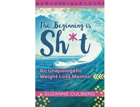 Livro The Beginning Is Sht An Unapologetic Weight Loss Memoir De Suzanne Culberg (inglês)