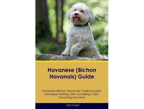 Livro Havanese Guide Havanese Guide Includes Havanese Training, Diet, Socializing, Care, Grooming, and More de John Tucker (Inglês)