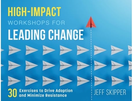 Livro High-Impact Workshops For Leading Change 30 Exercises to Drive Adoption and Minimize Resistance de Jeff Skipper (Inglês)